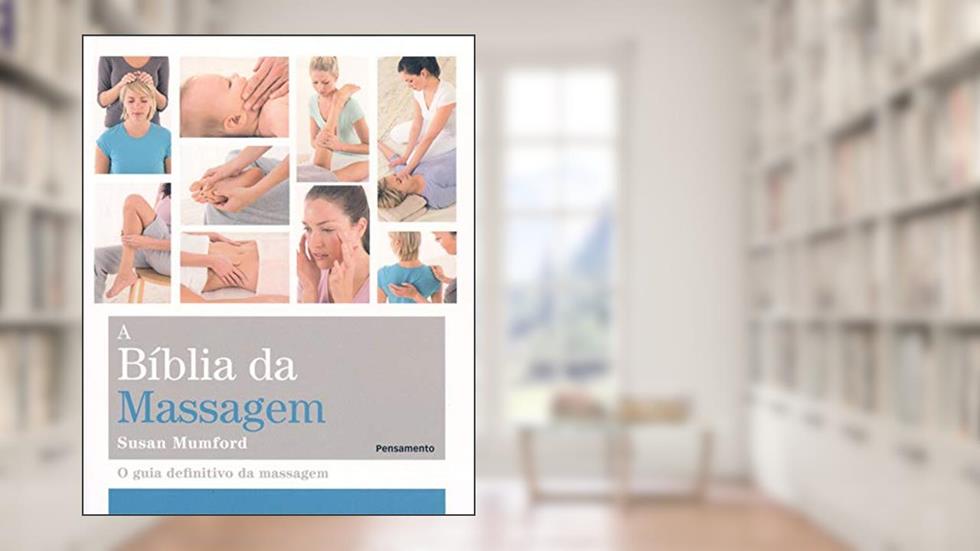 A Bíblia da Massagem: o Guia Definitivo da Massagem, do autor Susan Mumford