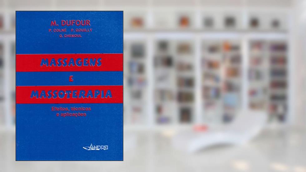 Massagens e massoterapia: efeitos, técnicas e aplicações, do autor M. Dufour; P. Colné; P. Gouilly; G. Chemoul