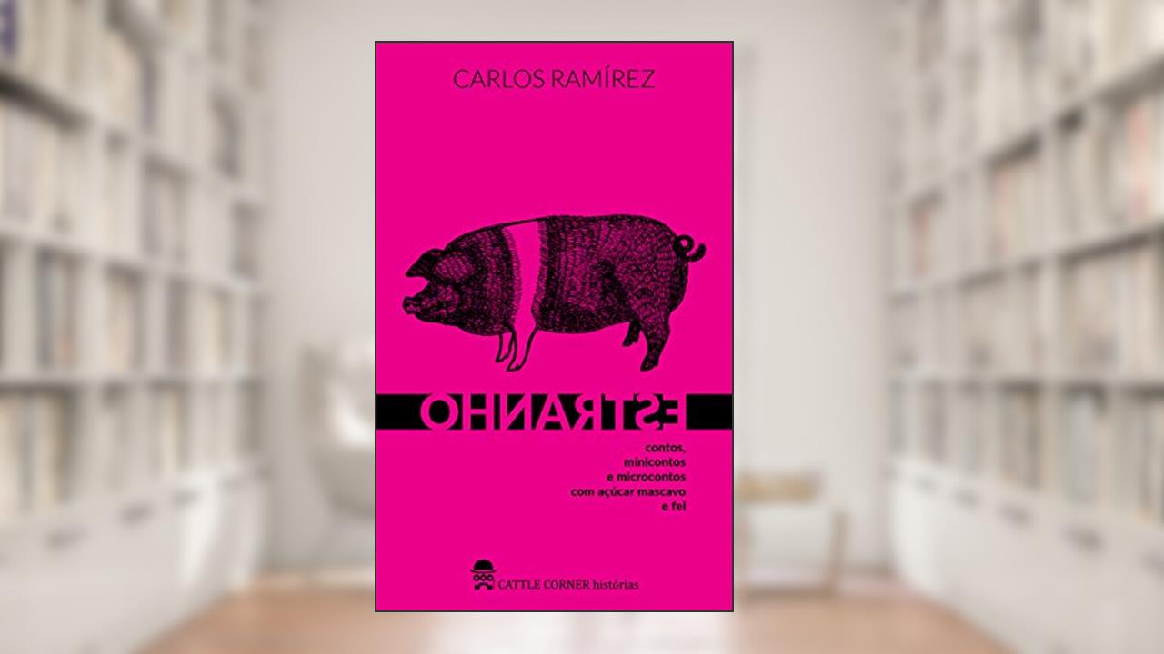 ESTRANHO: contos, minicontos e microcontos com açúcar mascavo e fel, do autor Carlos Ramírez