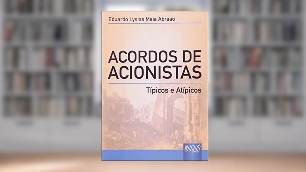 Acordos de Acionistas - Típicos e Atípicos, do autor Eduardo Lysias Maia Abraão