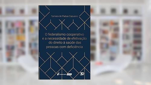Capa de O Federalismo Cooperativo e a Necessidade de Efetivação do Direito à Saúde das Pessoas com Deficiência. 2018, do autor Tamara de Padua Capuano