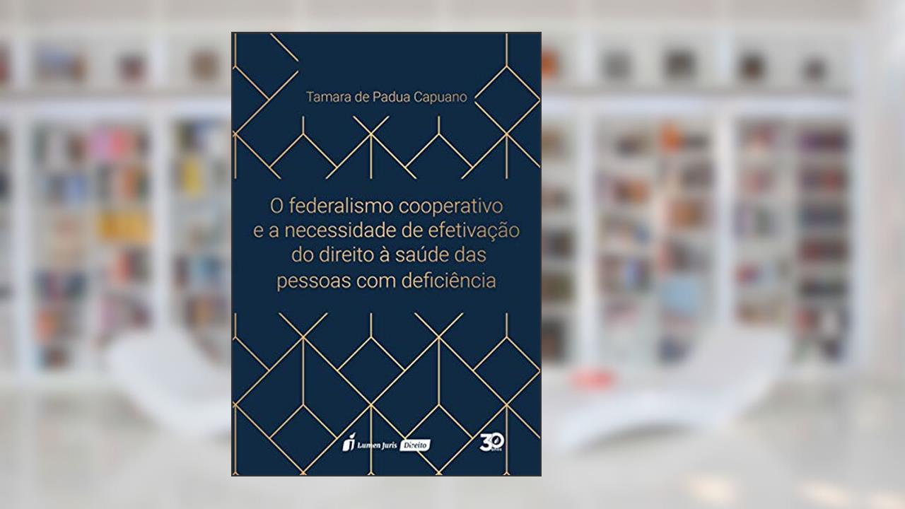 O Federalismo Cooperativo e a Necessidade de Efetivação do Direito à Saúde das Pessoas com Deficiência. 2018, do autor Tamara de Padua Capuano