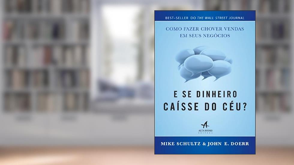 E se Dinheiro Caísse do Céu? Como Fazer Chover Vendas em Seus Negócios, do autor John E. Doerr; Mike Schultz