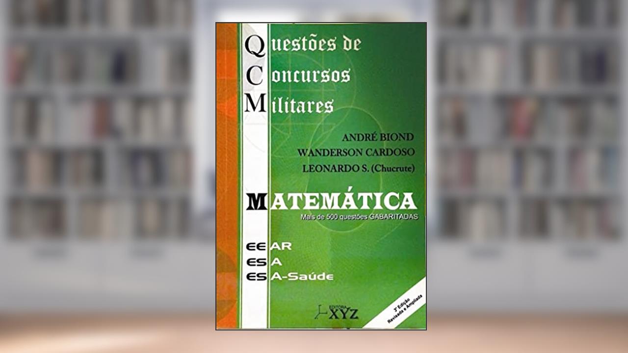 QCM. Questões de Concursos Militares. EEAR. ESSA. ESSEX. Matemática com Resolução, do autor André Biond; Wanderson Cardoso; Leonardo S. (Chucrute)