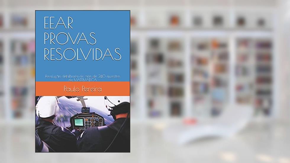 EEAR PROVAS RESOLVIDAS: Resolução detalhada de mais de 240 questões de MATEMÁTICA (Portuguese Edition), do autor Paulo Pereira
