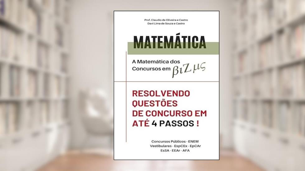 A matemática dos concursos em bizus: Resolvendo questões em até 4 passos, do autor Claudio de Oliveira e Castro; Davi Lima de Souza e Castro