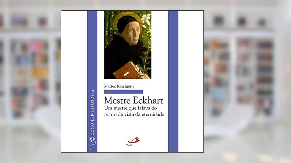 Mestre Eckhart: um Mestre que Falava do Ponto de Vista da Eternidade, do autor Matteo Raschietti