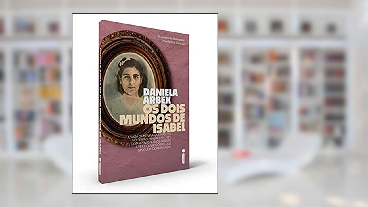 Os dois mundos de Isabel: A saga da menina que nasceu no sertão mineiro, em 1924, e com apenas 9 anos passou a ver e ouvir coisas que ninguém compreendia, do autor Daniela Arbex