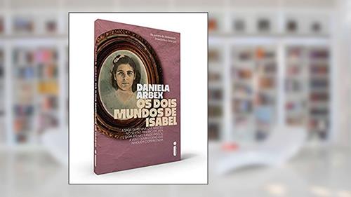 Capa de Os dois mundos de Isabel: A saga da menina que nasceu no sertão mineiro, em 1924, e com apenas 9 anos passou a ver e ouvir coisas que ninguém compreendia, do autor Daniela Arbex