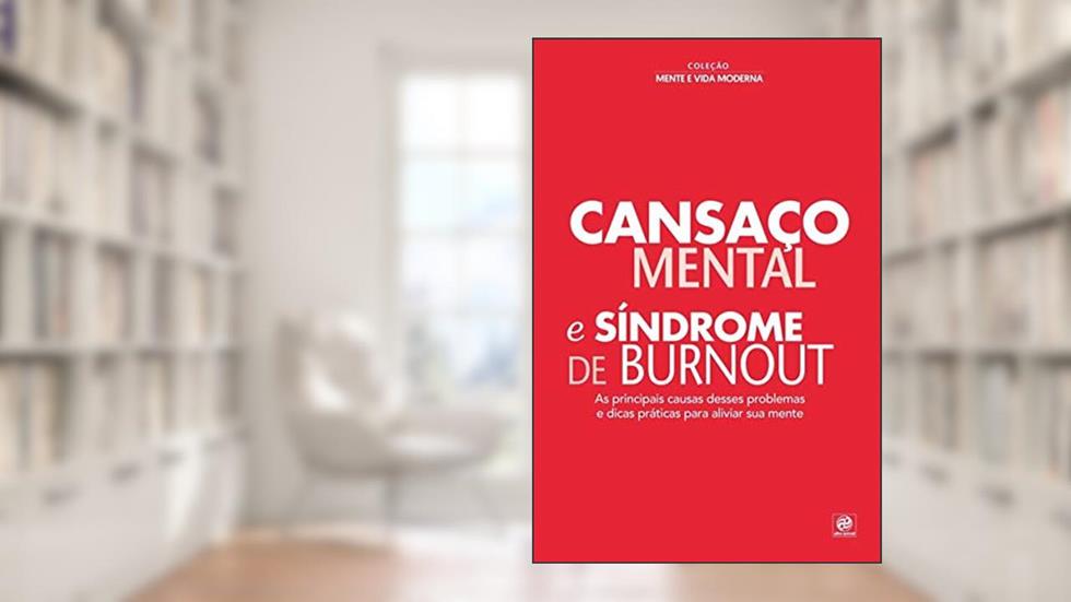 Coleção mente e vida moderna - Cansaço mental e síndrome de Burnout: As principais causas desses problemas e dicas práticas para aliviar sua mente, do autor Alto Astral