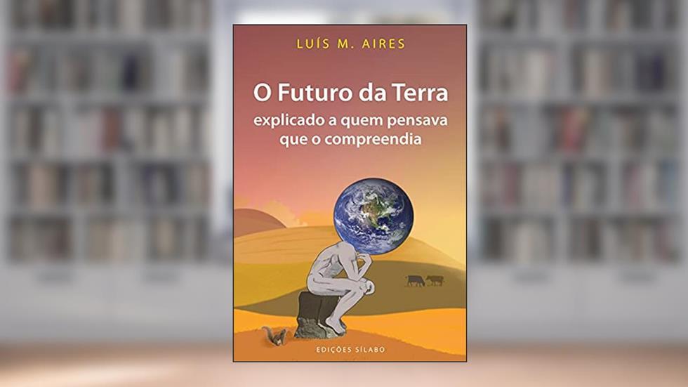 O Futuro Da Terra Explicado A Quem Pensava Que O Compreendia, do autor Luís M. Aires