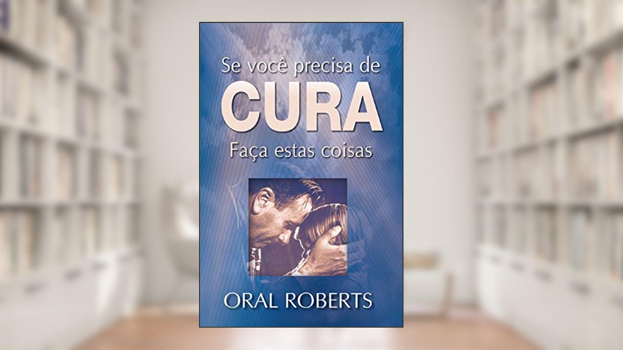 Capa de Se Você Precisa de Cura Faça Estas Coisas, do autor Oral Roberts