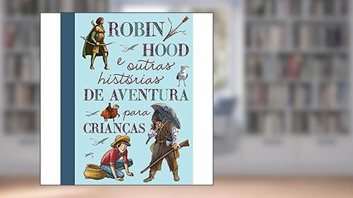Capa de Robin Hood e outras histórias de aventura para crianças, do autor Quarto Publishing