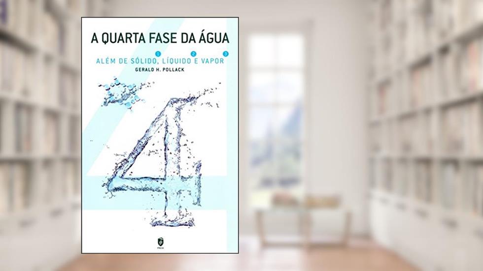 A Quarta Fase da Água. Além de Sólido, Líquido e Vapor, do autor Gerald H. Pollack