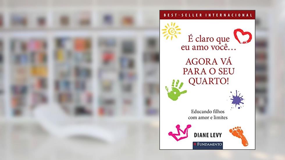 É Claro que eu amo você... Agora vá para o seu quarto! - 3ª Edição, do autor Diane Levy