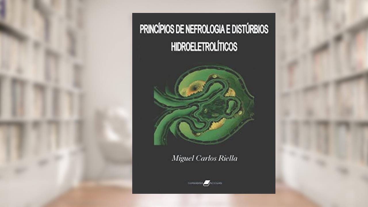 Princípios de nefrologia e distúrbios hidroeletrolíticos, do autor Miguel Carlos Riella