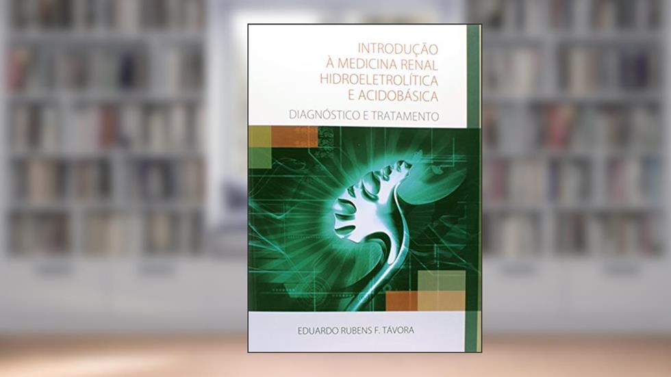 Introdução à Medicina Renal Hidroeletrolítica e Acidobásica. Diagnóstico e Tratamento, do autor Eduardo Rubens F. Távora