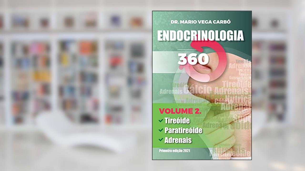 Endocrinologia 360: Tireoide, Paratireóide, Adrenais, do autor Dr. Mario Vega Carbó