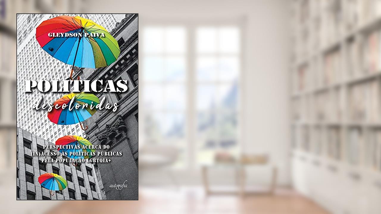 Políticas Descoloridas: Perspectivas Acerca do (in)acesso às Políticas Públicas Pela População LGBTQIA+, do autor Gleydson Paiva