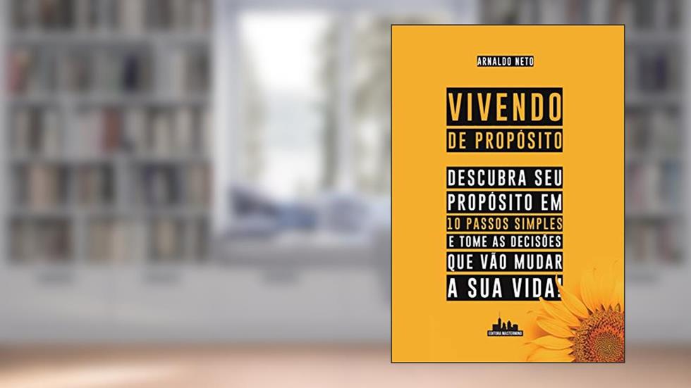Vivendo de Propósito: Descubra seu Propósito em 10 Passos Simples e Tome as Decisões que Vão Mudar a sua Vida, do autor Arnaldo Neto
