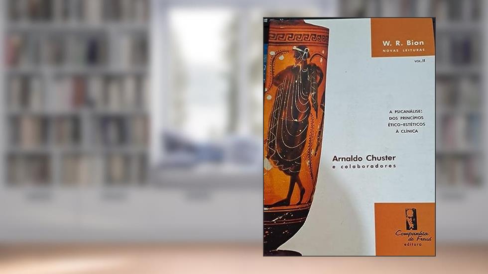 A Psicanálise: dos Princípios éticos-estéticos à Clínica, do autor Arnaldo Chuster