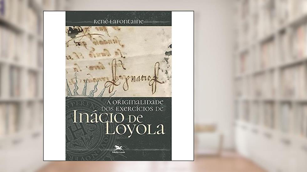 A originalidade dos Exercícios de Inácio de Loyola, do autor René Lafontaine
