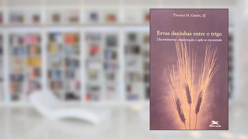 Ervas Daninhas Entre o Trigo. Coleção Experiência Inaciana, do autor Thomas H. Green