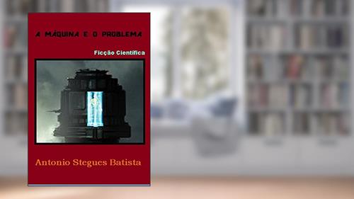 Capa de A MÁQUINA E O PROBLEMA: Conto, do autor Antonio Stegues Batista
