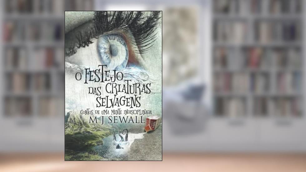 O Festejo das Criaturas Selvagens - Contos de Uma Mente Indisciplinada: Em Português (Portuguese Edition), do autor M.J. Sewall