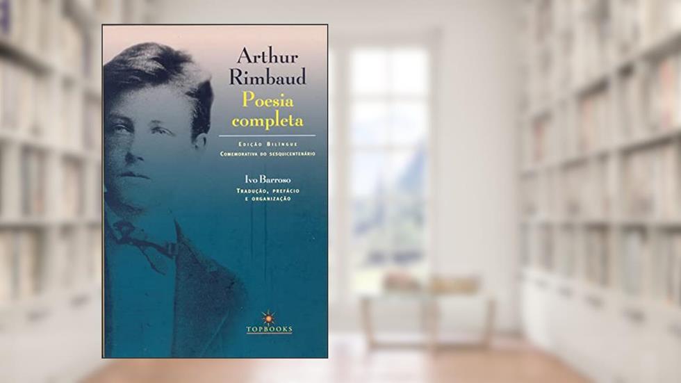 Poesia Completa: Edição Bilíngue Comemorativa do Sesquicentenário, do autor Arthur Rimbaud