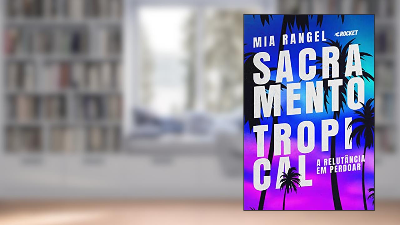 A Relutância em Perdoar (Sacramento Tropical Livro 2), do autor Mia Rangel