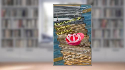 Capa de Equipamento de Proteção Individual: O que leva à relutância na sua utilização, do autor Hélcio Tognon Moisés Corrêa Uwe Janssen; Hélcio Tognon; Moisés Corrêa