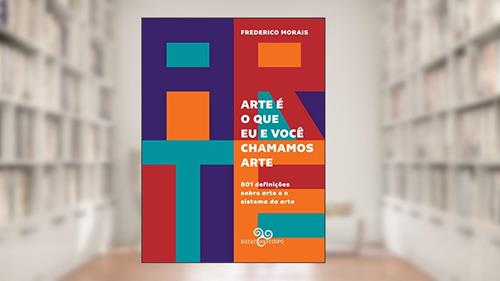 Capa de Arte é o que eu e você chamamos arte: 801 definições sobre arte e o sistema da arte, do autor Frederico Morais