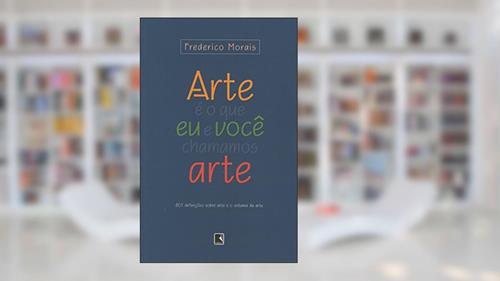 Capa de Arte É o que Eu e Você Chamamos Arte, do autor Frederico Morais