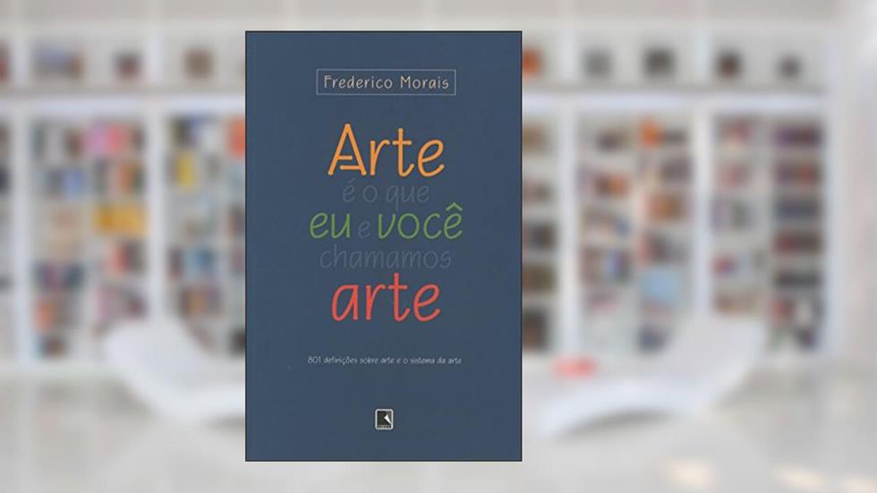Arte É o que Eu e Você Chamamos Arte, do autor Frederico Morais