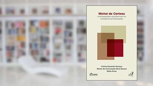 Capa de Michel de Certeau e as pesquisas nos/dos/com os cotidianos em educação, do autor Carlos Eduardo Ferraço; Maria da Conceição Silva Soares; Nilda Alves