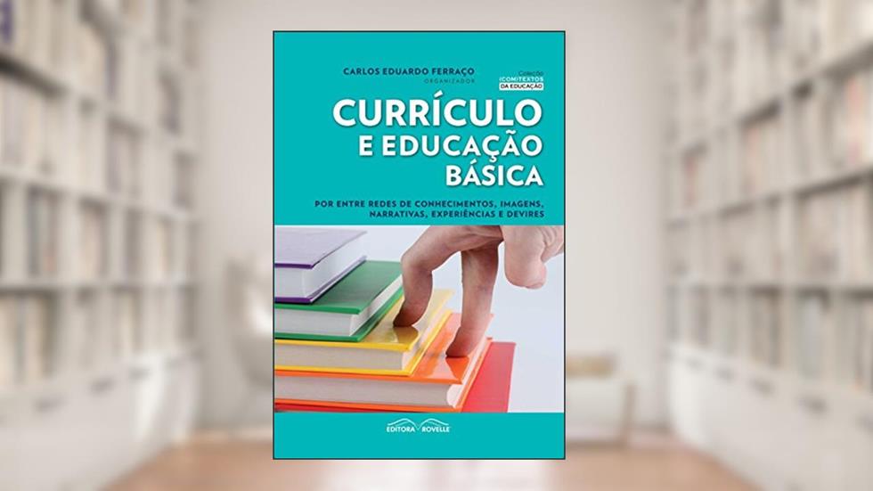 Currículo e Educação Básica, do autor Carlos Eduardo Ferraço