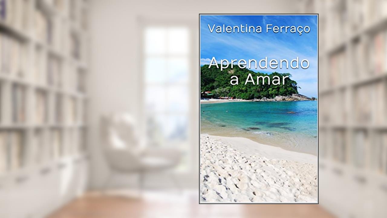 Aprendendo a Amar, do autor Valentina Ferraço