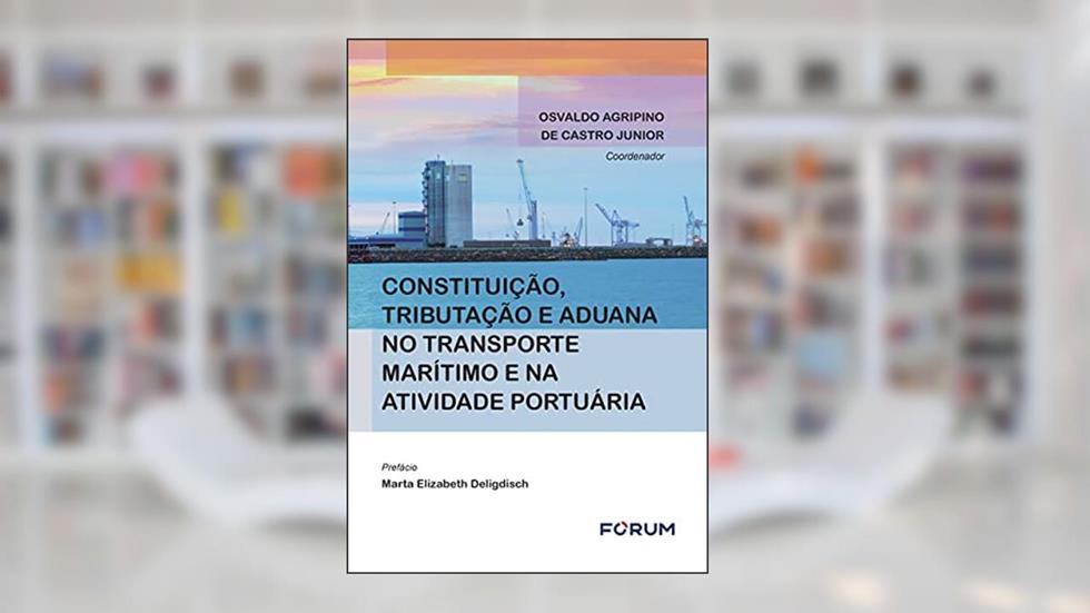 Constituição, Tributação e Aduana no Transporte Marítimo e na Atividade Portuária, do autor Osvaldo Agripino de Castro Jr.