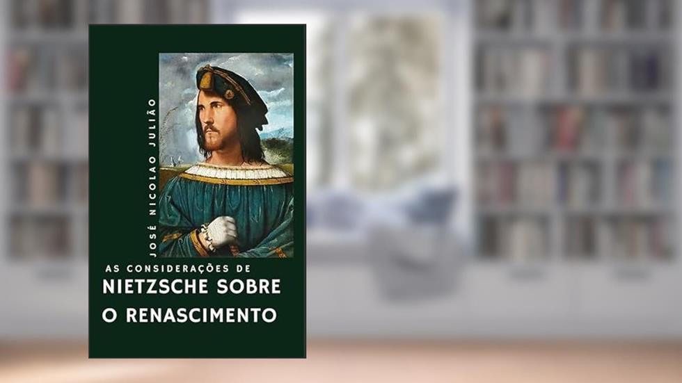 AS CONSIDERAÇÕES DE NIETZSCHE SOBRE O RENASCIMENTO, do autor JOSÉ NICOLAO JULIÃO