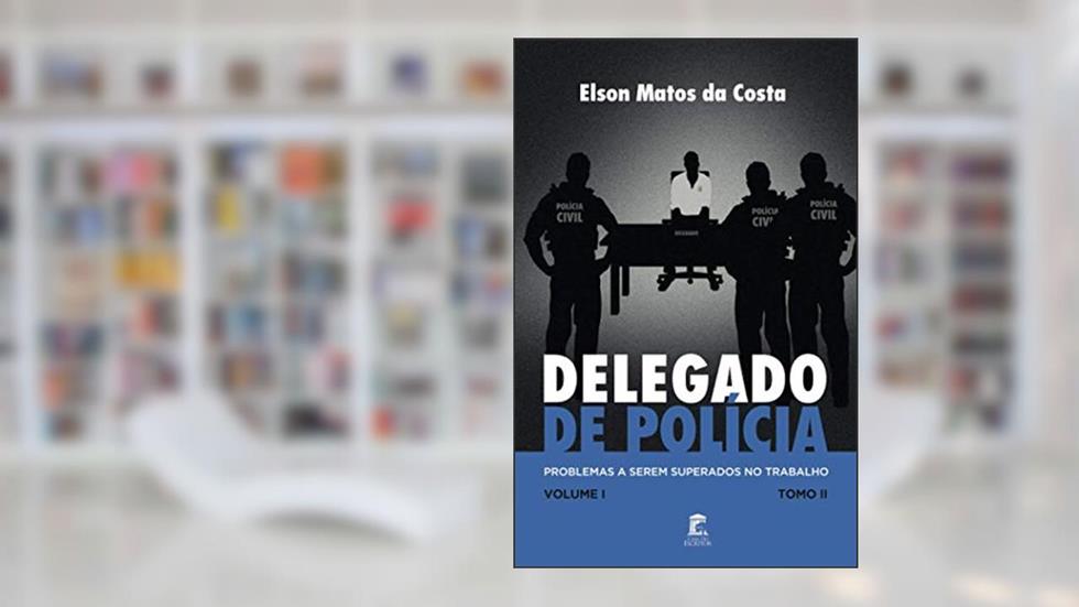 Delegado de Polícia, Problemas a Serem Superados no Trabalho, do autor Elson Matos da Costa