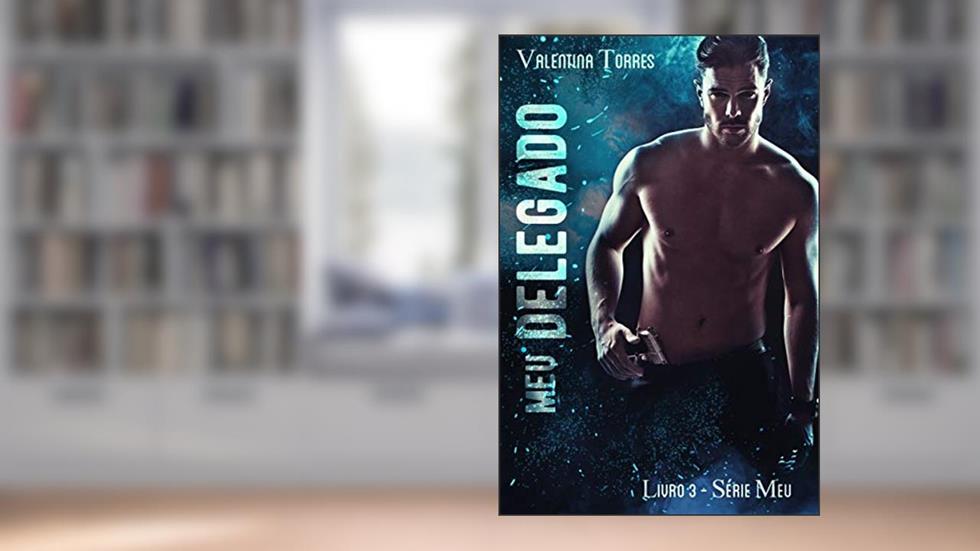 MEU DELEGADO (SÉRIE MEU Livro 3), do autor Valentina Torres