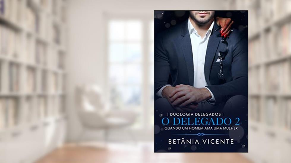 O Delegado 2: Quando Homem Ama Uma Mulher, do autor Betânia Vicente