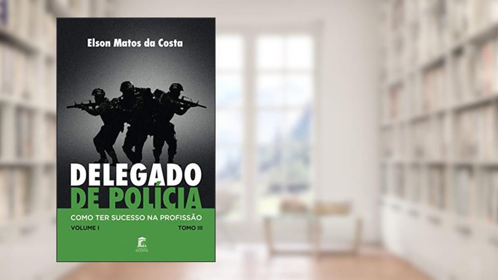 Delegado de Polícia, Como Ter Sucesso na Profissão, do autor Elson Matos da Costa