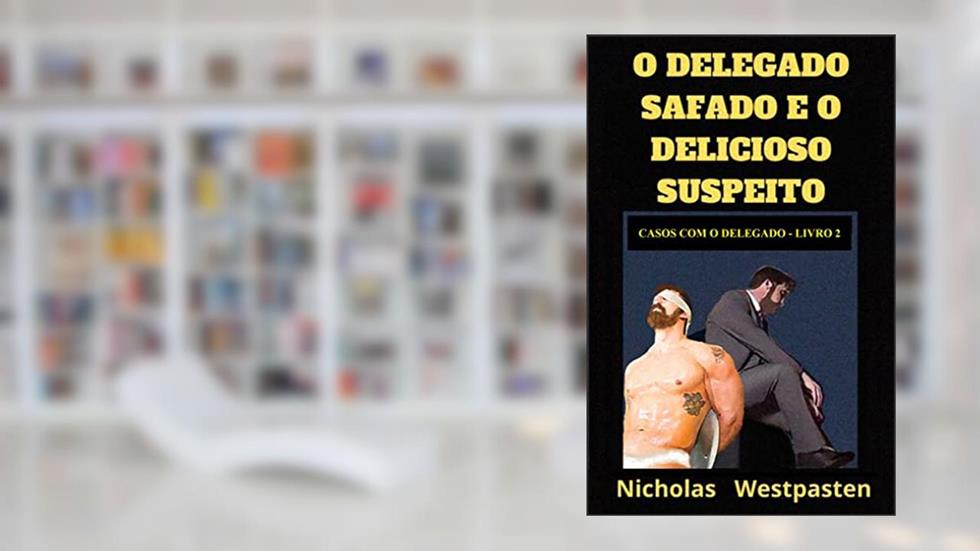 O Delegado Safado e o Delicioso Suspeito (Casos com o Delegado Livro 2), do autor Nicholas Westpasten
