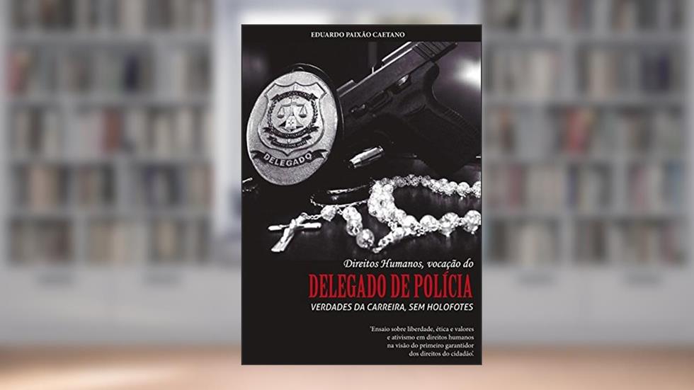 Direitos Humanos, Vocação do Delegado do Polícia, do autor Eduardo Paixão Caetano