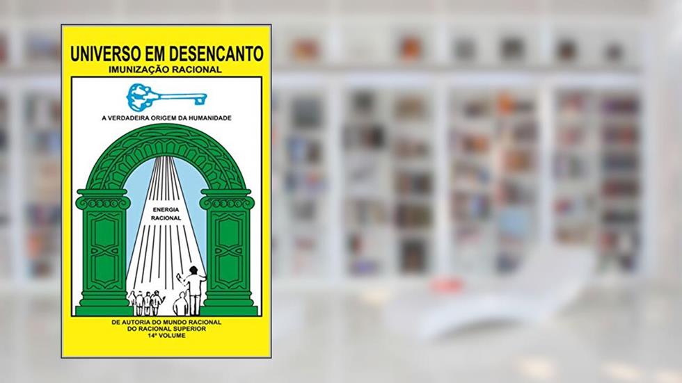 UNIVERSO EM DESENCANTO - 14º VOLUME DA OBRA: IMUNIZAÇÃO RACIONAL, do autor RACIONAL SUPERIOR; MANOEL COELHO