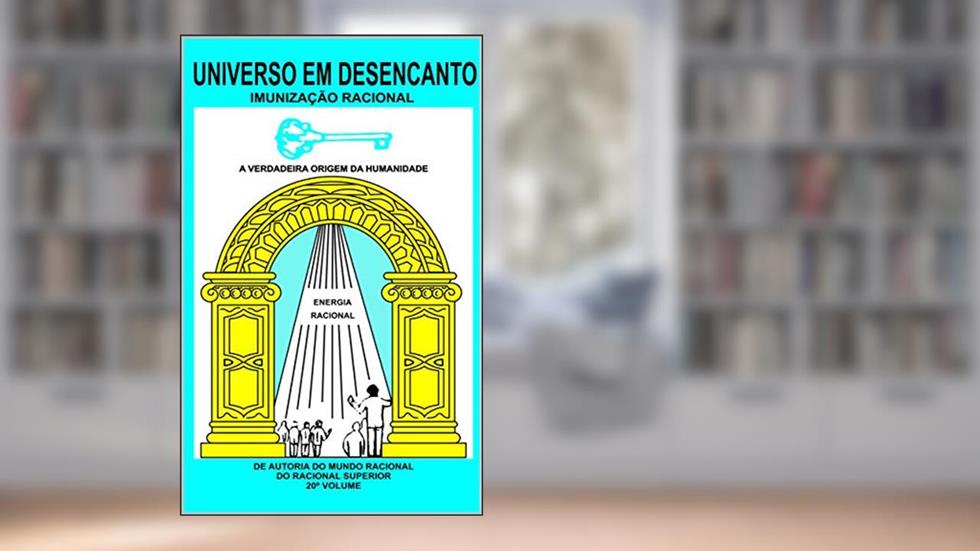 UNIVERSO EM DESENCANTO - 20º VOLUME DA OBRA: IMUNIZAÇÃO RACIONAL, do autor RACIONAL SUPERIOR; MANOEL COELHO