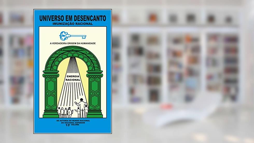 UNIVERSO EM DESENCANTO - 13º VOLUME DA OBRA: IMUNIZAÇÃO RACIONAL, do autor RACIONAL SUPERIOR; MANOEL COELHO