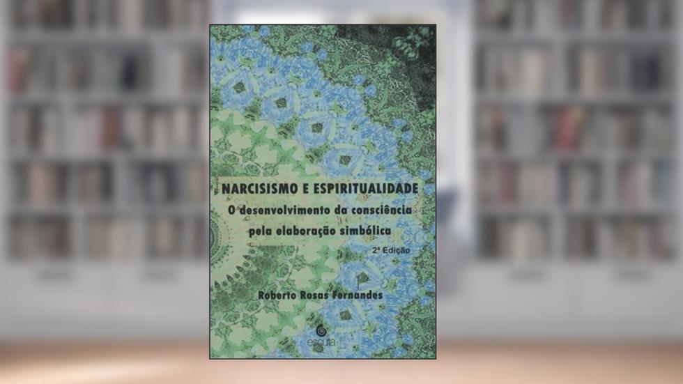 Narcisismo e Espiritualidade: o Desenvolvimento da Consciência Pela Elaboração Simbólica, do autor Roberto Rosas Fernandes